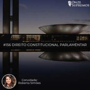 #156 Direito Constitucional Parlamentar (com Roberta Simões)