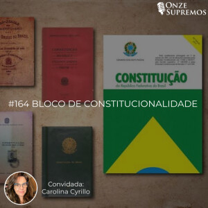 #164 Bloco de Constitucionalidade (com Carolina Cyrillo)