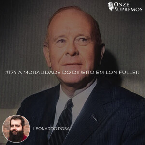 #174 A Moralidade do Direito em Lon Fuller (com Leonardo Rosa)