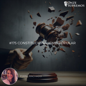 #175 Constitucionalismo Popular (com Joana Machado)
