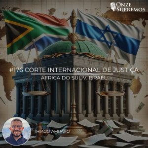 #176 Corte Internacional de Justiça: África do Sul v. Israel (com Thiago Amparo)