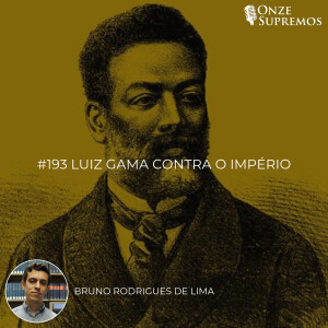 #193 Luiz Gama contra o Império (com Bruno Rodrigues de Lima)