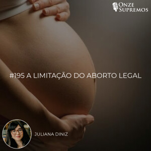 #195 A Limitação do Aborto Legal (com Juliana Diniz)