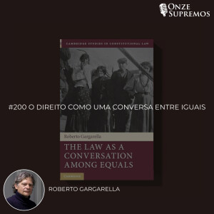 #200 O Direito como uma conversa entre iguais (com Roberto Gargarella)