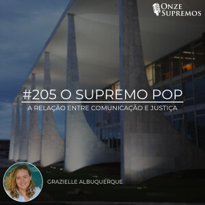 #205 O Supremo Pop: a relação entre comunicação e justiça (com Grazielle Albuquerque)