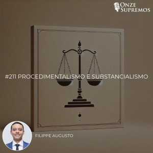 #211 Procedimentalismo e Substancialismo (com Filippe Augusto)