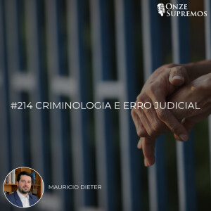 #214 Criminologia e Erro Judiciário (com Mauricio Dieter)