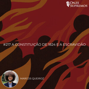 #217 A Constituição de 1824 e a Escravidão (com Marcos Queiroz)