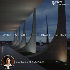 #220 Jurisdição Constitucional e Humildade (com Ana Paula de Barcellos)