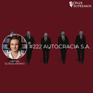 #222 Autocracia S.A. (com Marina Slhessarenko Barreto)