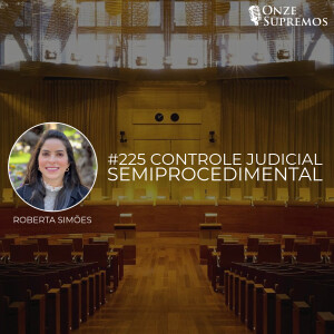 #225 Controle Judicial Semiprocedimental (com Roberta Simões)