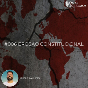 #006 Erosão Constitucional (com Lucas Paulino)