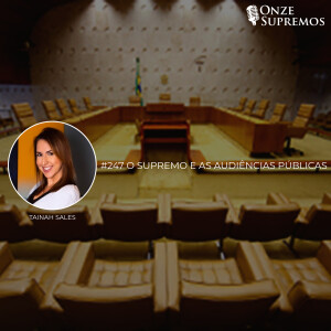 #247 O Supremo e as Audiências Públicas (com Tainah Sales)