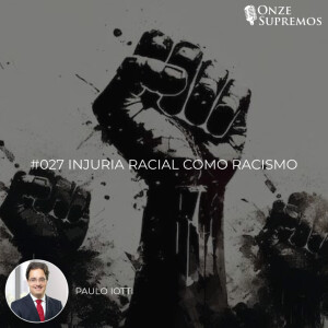 #027 Injúria racial como racismo (com Paulo Iotti)