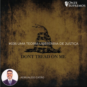 #036 Uma Teoria Libertária de Justiça (com Adrualdo Catão)