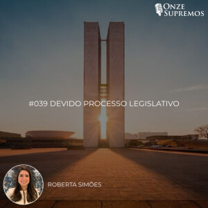 #039 Devido Processo Legislativo (com Roberta Simões)