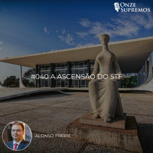 #040 A ascensão do STF (com Alonso Freire)