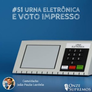 #051 Urna eletrônica e voto impresso (com João Paulo Lordelo)