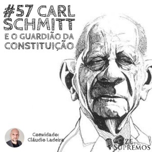 #057 Carl Schmitt e o Guardião da Constituição (com Cláudio Ladeira)