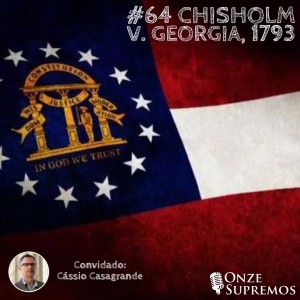 #064 Chisholm v. Georgia, 1793 (com Cássio Casagrande)