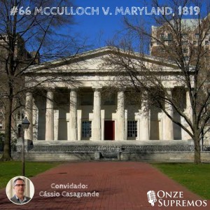 #066 McCulloch v. Maryland, 1819 (com Cássio Casagrande)