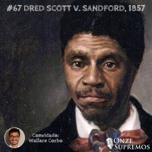 #067 Dred Scott v. Sandford, 1857 (com Wallace Corbo)