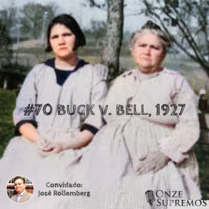 #070 Buck v. Bell, 1927 (com José Rollemberg)