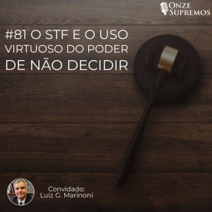 #081 O STF e o uso virtuoso do poder de não decidir (com Luiz G. Marinoni)