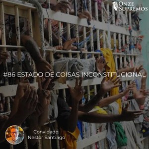 #086 Estado de Coisas Inconstitucional (com Nestor Santiago)