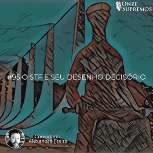 #095 O STF e seu desenho decisório (com Alexandre Freire)