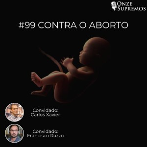 #099 Contra o aborto (com Francisco Razzo e Carlos Xavier)