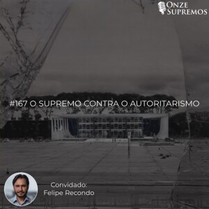 #167 O Supremo contra o autoritarismo (com Felipe Recondo)