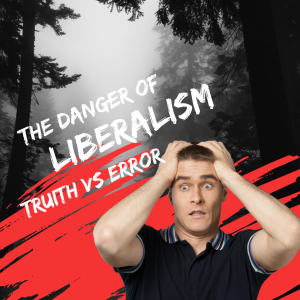 Christianity and Liberalism Part 3: The Danger of Liberalism