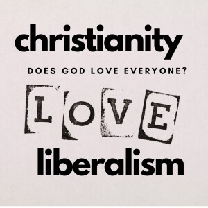 Christianity and Liberalism Part 1: Does God Love Everyone?