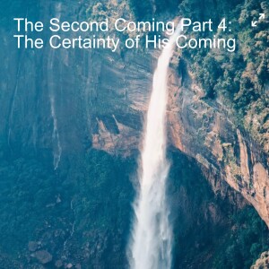 The Second Coming Part 4: The Certainty of His Coming