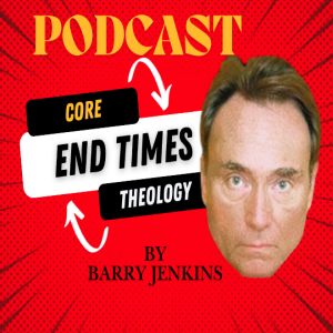 END TIMES: Core Theology Part 3