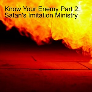 Know Your Enemy Part 2: Satan’s Imitation Ministry