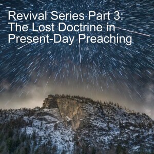 Revival Series Part 3: The Lost Doctrine in Present-Day Preaching