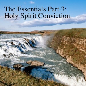 The Essentials Part 3: Holy Spirit Conviction