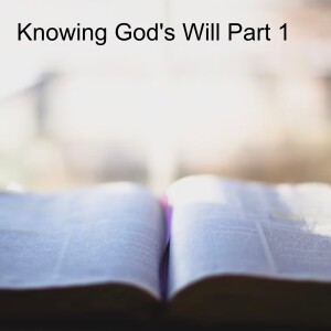 Knowing God’s Will Part 1