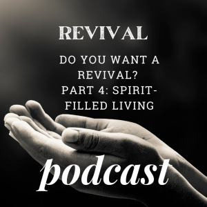 Do You Want a Revival? Part 4: Spirit-filled Living