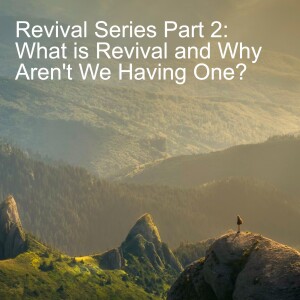 Revival Series Part 2: What is Revival and Why Aren’t We Having One?