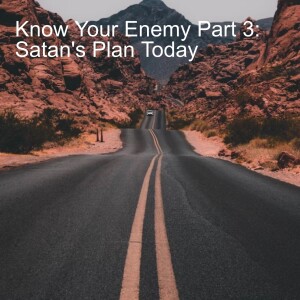 Know Your Enemy Part 3: Satan’s Plan Today