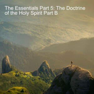 The Essentials Part 5: The Doctrine of the Holy Spirit Part B