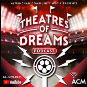 Theatres of Dreams Podcast - Episode 4 - News, Gossip and Transfers - 21 June 2023