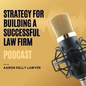 Successful Strategies for Solo Practitioners and Partnerships | Aaron Kelly Lawyer