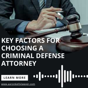 How to Choose a Criminal Defense Attorney: Key Considerations | Aaron Kelly Lawyer