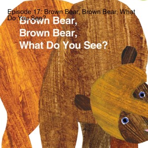 Episode 17: Brown Bear, Brown Bear, What Do You See?