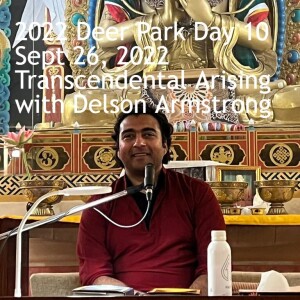 2022 Deer Park Day 10 Sept 26, 2022 Transcendental Arising with Delson Armstrong