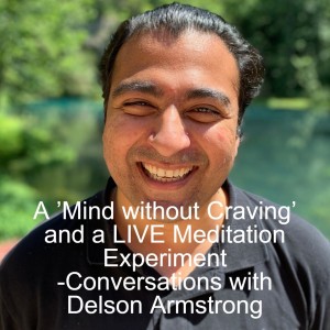 A ’Mind without Craving’ and a LIVE Meditation Experiment  -Conversations with Delson Armstrong